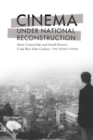 Cinema under National Reconstruction : State Censorship and South Korea's Cold War Film Culture - Book