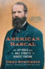 American Rascal : How Jay Gould Built Wall Street's Biggest Fortune - eBook
