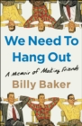 We Need to Hang Out : A Memoir of Making Friends - Book