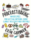 Procrastibaking : 100 Recipes for Getting Nothing Done in the Most Delicious Way Possible - eBook