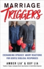 Marriage Triggers : Exchanging Spouses' Angry Reactions for Gentle Biblical Responses - eBook