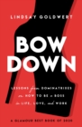 Bow Down : Lessons from Dominatrixes on How to Be a Boss in Life, Love, and Work - eBook
