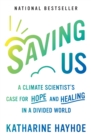 Saving Us : A Climate Scientist's Case for Hope and Healing in a Divided World - Book