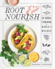 Root & Nourish : An Herbal Cookbook for Women's Wellness - Book