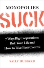 Monopolies Suck : 7 Ways Big Corporations Rule Your Life and How to Take Back Control - Book