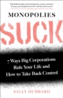 Monopolies Suck : 7 Ways Big Corporations Rule Your Life and How to Take Back Control - eBook