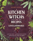 A Kitchen Witch's Guide to Recipes for Love & Romance : Loving You * Attracting Love * Rekindling the Flames: A Cookbook - Book