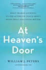 At Heaven's Door : What Shared Journeys to the Afterlife Teach About Dying Well and Living Better - eBook