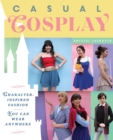 Casual Cosplay : Character-Inspired Fashion You Can Wear Anywhere - eBook