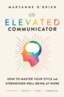The Elevated Communicator : How to Master Your Style and Strengthen Well-Being at Work - Book