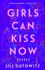 Girls Can Kiss Now : Essays - eBook
