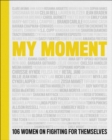 My Moment : 106 Women on Fighting for Themselves - Book
