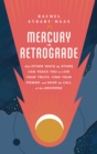 Mercury in Retrograde : And Other Ways the Stars Can Teach You to Live Your Truth, Find Your Power, and Hear the Call of the Universe - Book