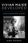 Vivian Maier Developed : The Untold Story of the Photographer Nanny - Book