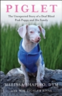 Piglet : The Unexpected Story of a Deaf, Blind, Pink Puppy and His Family - eBook