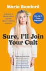 Sure, I'll Join Your Cult : A Memoir of Mental Illness and the Quest to Belong Anywhere - Book