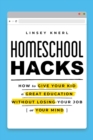 Homeschool Hacks : How to Give Your Kid a Great Education Without Losing Your Job (or Your Mind) - eBook