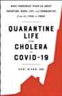 Quarantine Life from Cholera to COVID-19 : What Pandemics Teach Us About Parenting, Work, Life, and Communities from the 1700s to Today - eBook