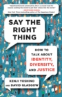 Say the Right Thing : How to Talk about Identity, Diversity, and Justice - eBook