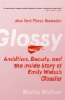 Glossy : Ambition, Beauty, and the Inside Story of Emily Weiss's Glossier - eBook