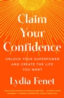 Claim Your Confidence : Unlock Your Superpower and Create the Life You Want - eBook
