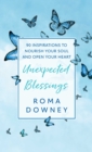 Unexpected Blessings : 90 Inspirations to Nourish Your Soul and Open Your Heart - eBook