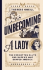 Unbecoming a Lady : The Forgotten Sluts and Shrews Who Shaped America - eBook