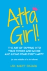 Atta Girl! : The Art of Tapping into Your Power and Moxie and Living Fearlessly Happy (In the Middle of a Sh*Tshow) - eBook