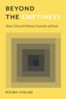 Beyond the Emptiness : How I Found Fullness Outside of Food - eBook