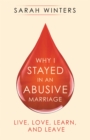 Why I Stayed in an Abusive Marriage : Live, Love, Learn, and Leave - eBook