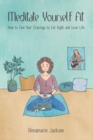 Meditate Yourself Fit : How to Fool Your Cravings to Eat Right and Love Life - eBook