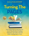 Turning the Pages : How Exploring My Past Lives Led Me on the Journey of Healing Memories, and What I Learned While Traveling Back in Time - eBook