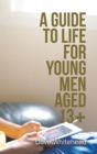 A Guide to Life for Young Men Aged 13+ - eBook
