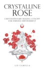 Crystalline Rose : A Revolutionary Healing Concept for Feminine Empowerment - eBook