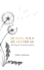 Healing Your Heartbreak : 28 Days to Transformation - eBook