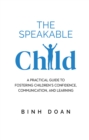 The Speakable Child : A Practical Guide to Fostering Children's Confidence, Communication, and Learning - eBook