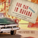Our Man Down in Havana - eAudiobook