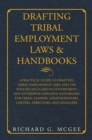 Drafting Tribal Employment Laws & Handbooks : A Practical Guide to Drafting Tribal Employment Laws and the Policies Included in Government and Enterprise Employee Handbooks for Tribal Leaders, Adminis - eBook