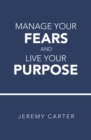 Manage Your Fears and Live Your Purpose - eBook