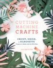 Cutting Machine Crafts with Your Cricut, Sizzix, or Silhouette - eBook