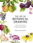 The Joy of Botanical Drawing : A Step-by-Step Guide to Drawing and Painting Flowers, Leaves, Fruit, and More - Book