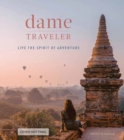 Dame Traveller : Stories and Visuals from Women Who Live the Spirit of Adventure - Book
