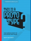 This Is a Prototype : The Curious Craft of Exploring New Ideas - Book