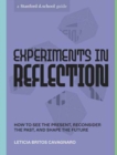 Experiments in Reflection : How to See the Present, Reconsider the Past, and Shape the Future - Book