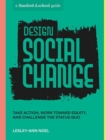 Design Social Change : Take Action, Work toward Equity, and Challenge the Status Quo - Book
