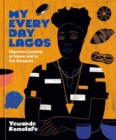 My Everyday Lagos : Nigerian Cooking at Home and in the Diaspora [A Cookbook] - Book