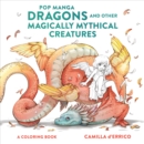 Pop Manga Dragons and Other Magically Mythical Cre atures - Book
