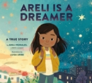 Areli Is a Dreamer : A True Story by Areli Morales, a DACA Recipient - Book