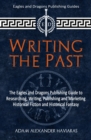 Writing the Past : The Eagles and Dragons Publishing Guide to Researching, Writing, Publishing and Marketing Historical Fiction and Historical Fantasy - eBook