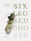 Six-legged Ghosts : The insects of Aotearoa - Book